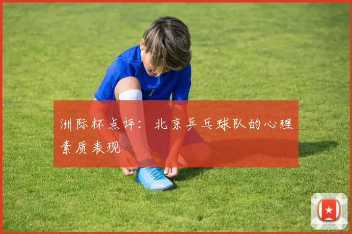洲际杯点评：北京乒乓球队的心理素质表现