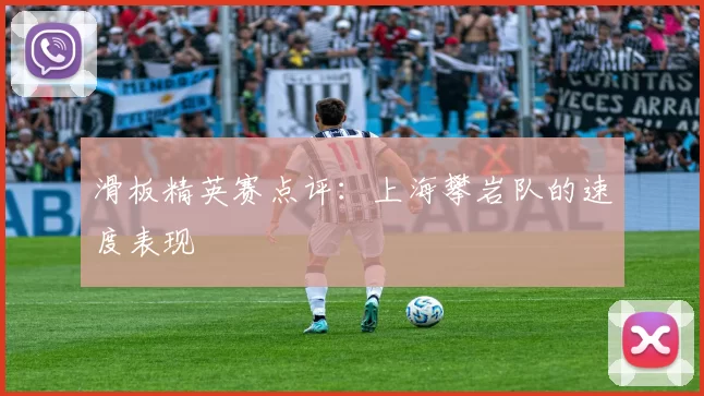 滑板精英赛点评：上海攀岩队的速度表现