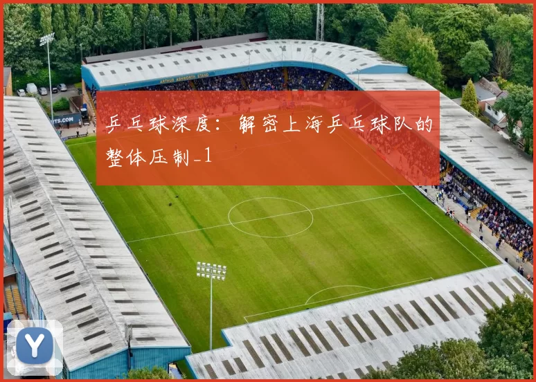 乒乓球深度：解密上海乒乓球队的整体压制_1