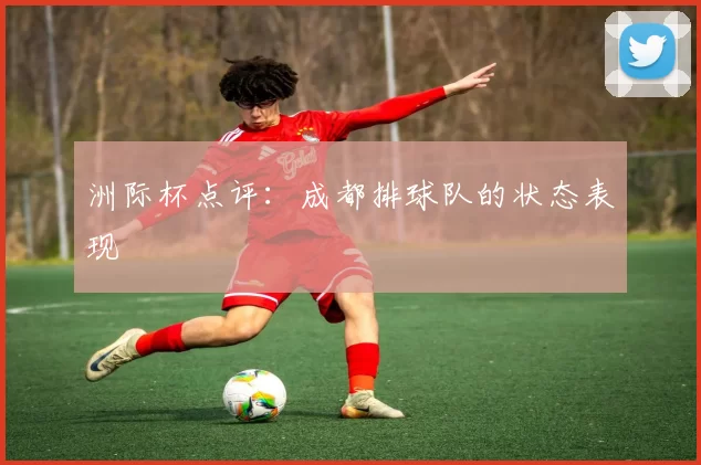 洲际杯点评：成都排球队的状态表现